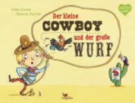 Der kleine Cowboy und der große Wurf （2015. 32 S. m. zahlr. bunten Bild. 225 x 295 mm）