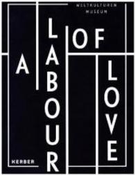 A Labour of Love : Katalog zur Ausstellung im Weltkulturen Museum, Frankfurt am Main, 2015/2016 (Kerber Culture) （2015. 320 S. m. 198 Abb. 285 mm）