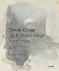 Erwin Gross : Malerei / Paintings 2010-2015 （Bilingual）