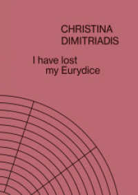 Christina Dimitriadis : I have lost my Eurydice （2025. 96 S. 46 Abb. 23.5 cm）