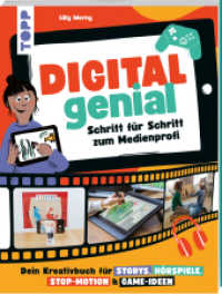 Digital Genial! - Schritt f&uuml;r Schritt zum Medienprofi : Dein Kreativbuch f&uuml;r Storys, H&ouml;rspiele, Stop-Motion und Game-Ideen （1. Auflage）