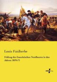 Feldzug des französischen Nordheeres in den Jahren 1870-71 （Nachdruck des Originals aus dem Jahre 1872. 2015. 132 S. 210 mm）
