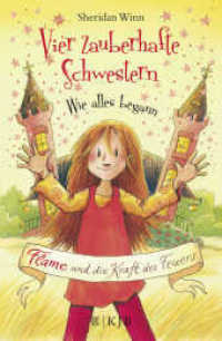 Vier zauberhafte Schwestern - Wie alles begann: Flame und die Kraft des Feuers (Vier zauberhafte Schwestern - Wie alles begann 1) （3. Aufl. 2017. 224 S. 220.00 mm）