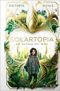 Solartopia - Am Anfang der Welt : Spannende Future-Fiction ab 12 Jahre _ Ein utopischer Jugendroman mit starker Heldin, magischer Natur und einem Kampf ums Überleben (Solartopia 1) （1. Auflage. 2023. 320 S. 3 s/w Abbildungen. 219.00 mm）