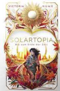 Solartopia - Bis zum Ende der Zeit : Spannende Future-Fiction ab 12 Jahren _ Utopischer Jugendroman mit starker Heldin, magischer Natur und einem Kampf ums Überleben (Solartopia 2) （1. Auflage. 2024. 320 S. 2 s/w-Abbildungen. 219.00 mm）