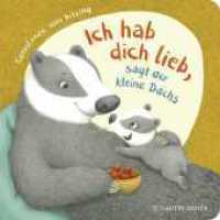 "Ich hab dich lieb", sagt der kleine Dachs : Niedliche Mitmach-Geschichte zum Liebhaben ab 2 Jahren (Der kleine Dachs 5) （1. Auflage. 2023. 18 S. durchgehend farbig illustriert. 180.00 mm）