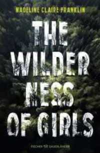The Wilderness of Girls : Einst waren wir die Wildnis, doch dann versuchten sie uns zu zähmen. Packender Roman, der unter die Haut geht! （1. Auflage. 2024. 464 S. 1  s/w Abbildung. 220.00 mm）