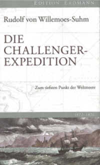 Die Challenger-Expedition : Zum tiefsten Punkt der Weltmeere 1872-1876 (Edition Erdmann) （2015. 320 S. 210 mm）