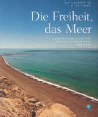 Die Freiheit, das Meer : Über das Karge und das Reiche an einem Rand der Welt （2016. 128 S. zahlr. farb. Fotographien. 255 mm）