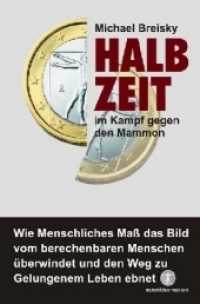 Halbzeit im Kampf gegen den Mammon : Wie Menschliches Ma&szlig; das Bild vom berechenbaren Menschen &uuml;berwindet und den Weg zu Gelungenem Leben ebnet （2. Aufl. 2015. 236 S. 205 mm）