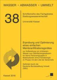 Erprobung und Optimierung eines einfachen Membranfiltrationsgerätes zur Aufbereitung von trinkbarem Wasser aus Oberfläch (Wasser, Abwasser, Umwelt .38) （2016. XLV, 301 S. 21 cm）