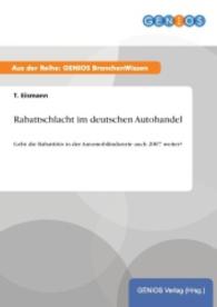 Rabattschlacht im deutschen Autohandel : Geht die Rabattiitis in der Automobilindustrie auch 2007 weiter? （2015. 16 S. 210 mm）