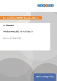 Biokunststoffe im Aufbruch : Raus aus der Marktnische! （2015. 26 S. 210 mm）