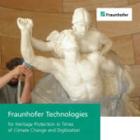 Fraunhofer Technologies for Heritage Protection in Times of Climate Change and Digitization. （2022. 120 S. 98 Farbabb. 210 mm）