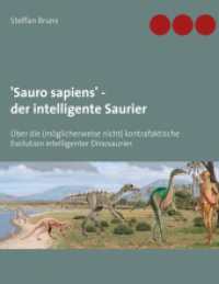 'Sauro sapiens' - der intelligente Saurier : &Uuml;ber die (m&ouml;glicherweise nicht) kontrafaktische Evolution intelligenter Dinosaurier. （2020. 180 S. 220 mm）