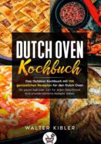 Dutch Oven Kochbuch : Das Outdoor Kochbuch mit 106 gen&uuml;sslichen Rezepten f&uuml;r den Dutch Oven. Ob pikant s&uuml;&szlig; oder zart f&uuml;r jeden Geschmack sind unwiderstehliche Rezepte dabei. （2020. 272 S. 210 mm）