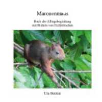 Maronenmaus : Buch der Alltagsbegleitung mit Bildern von Eichh&ouml;rnchen （2021. 44 S. 33 Farbabb. 170 mm）