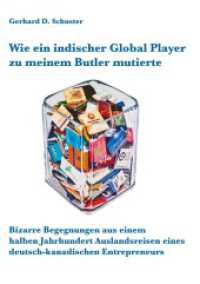 Wie ein indischer Global Player zu meinem Butler mutierte : Bizarre Begegnungen aus einem halben Jahrhundert Auslandsreisen eines deutsch-kanadischen Entrepreneurs （2021. 164 S. 7 Farbabb. 210 mm）
