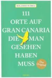 111 Orte auf Gran Canaria, die man gesehen haben muss : Reiseführer (111 Orte ...) （2018. 240 S. mit zahlreichen Fotografien. 20.5 cm）