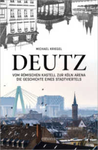 Deutz - Vom römischen Kastell zur Köln Arena : Die Geschichte eines Stadtviertels （2022. 192 S. 20.50 cm）