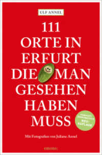 111 Orte in Erfurt, die man gesehen haben muss : Reiseführer, Relaunch (111 Orte ...) （5., überarb. Aufl. 2022. 240 S. Mit zahlreichen Fotografien. 20.5）