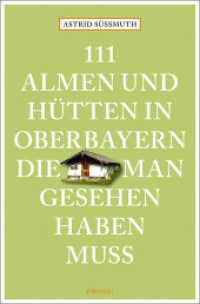 111 Almen und Hütten in Oberbayern, die man gesehen haben muss : Reiseführer (111 Orte ...) （2., überarb. Aufl. 2022. 240 S. mit zahlreichen Fotografien. 205）