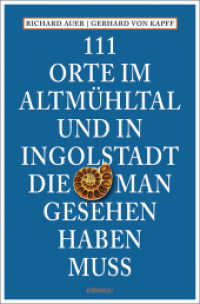 111 Orte im Altmühltal und in Ingolstadt, die man gesehen haben muss : Reiseführer (111 Orte ...) （7., überarb. Aufl. 2023. 240 S. Mit zahlreichen Fotografien. 205）