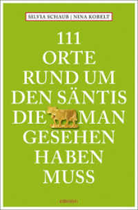 111 Orte rund um den S&auml;ntis, die man gesehen haben muss : Reisef&uuml;hrer (111 Orte ...) （4., &uuml;berarb. Aufl.）