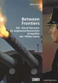 Between Frontiers : Der 'Good German' im angloamerikanischen Kriegsfilm der 1950er Jahre (Zürcher Filmstudien 48) （1. 2024. 272 S. zahlr. Abb. 22.5 cm）