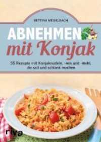 Abnehmen mit Konjak : 55 Rezepte mit Konjaknudeln, -reis und -mehl, die satt und schlank machen （2019. 112 S. 240 mm）
