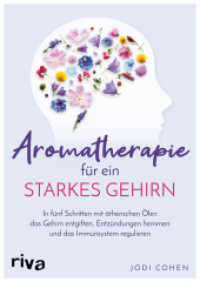 Aromatherapie für ein starkes Gehirn : In fünf Schritten mit ätherischen Ölen das Gehirn entgiften, Entzündungen hemmen und das Immunsystem stimulieren （2022. 256 S. 240 mm）