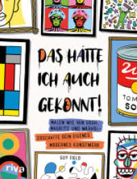 Das hätte ich auch gekonnt! : Malen wie van Gogh, Magritte und Warhol - erschaffe dein eigenes modernes Kunstwerk. Das perfekte Geschenk zum Geburtstag, Ostern, Weihnachten （2023. 128 S. 280 mm）