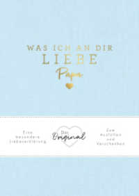 Was ich an dir liebe, Papa : Eine besondere Liebeserklärung zum Ausfüllen und Verschenken. Das Original. Das perfekte Geschenk/Geschenkidee für Vatertag, Weihnachten und Geburtstag （2023. 96 S. 240 mm）