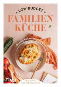 Low Budget Familienk&uuml;che : G&uuml;nstig einkaufen, gesund kochen, gut essen （1. Auflage）
