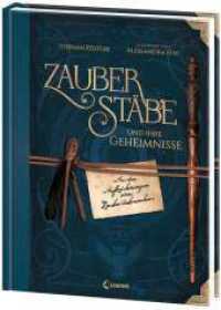 Zauberstäbe und ihre Geheimnisse : Aus den Aufzeichnungen eines Zauberstabmachers - Lass dich durch diesen aufwendig gestalteten magischen Bildband in die Welt der Magie entführen! - Das perfekte Geschenk für alle Harry Potter-Fans （2025. 84 S. 285 mm）