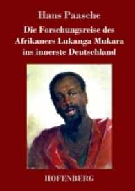 Die Forschungsreise des Afrikaners Lukanga Mukara ins innerste Deutschland : Geschildert in Briefen Lukanga Mukaras an den König Ruoma von Kitara （2017. 60 S. 220 mm）