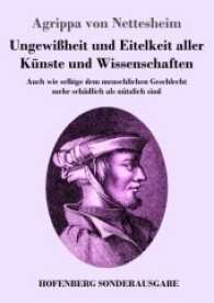 Ungewißheit und Eitelkeit aller Künste und Wissenschaften : Auch wie selbige dem menschlichen Geschlecht mehr schädlich als nützlich sind （2017. 344 S. 220 mm）