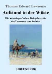 Aufstand in der Wüste: Die autobiografischen Kriegsberichte des Lawrence von Arabien
