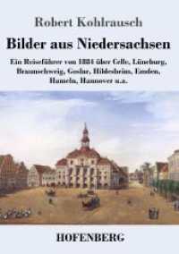 Bilder aus Niedersachsen: Ein Reiseführer von 1884 über Celle, Lüneburg, Braunschweig, Goslar, Hildesheim, Emden, Hameln, Hannover u.a.