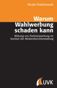 Warum Wahlwerbung schaden kann : Wirkung von Parteienwerbung im Kontext der Medienberichterstattung (Kommunikationswissenschaft) （2012. II, 360 S. 220 mm）