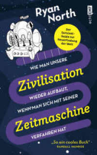 Wie man unsere Zivilisation wieder aufbaut, wenn man sich mit seiner Zeitmaschine verfahren hat : Der Survival-Guide zur Neuerfindung der Welt （1. Auflage. 2020. 448 S. 215.00 mm）