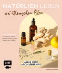 Nat&uuml;rlich leben mit &auml;therischen &Ouml;len : Alles &uuml;ber Aromatherapie und 120 Rezepte f&uuml;r besseren Schlaf, Mental Selfcare, gegen Stress, PMS und mehr （1. Auflage. 2022. 160 S. 241.00 mm）