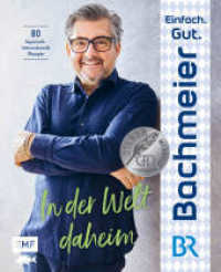 Einfach. Gut. Bachmeier. - In der Welt daheim : 80 bayerische Rezepte international inspiriert （1. Auflage. 2022. 160 S. 266.00 mm）