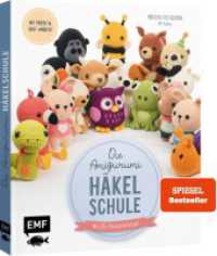 Die Amigurumi-Häkelschule : Häkeln einfach erklärt: alle Grundlagen mit Videos und jede Tier-Figur mit 360-Grad-Ansicht und Schrittbildern （3. Aufl. 2025. 112 S. 230.00 mm）