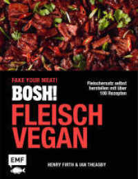 BOSH! Fleisch vegan - Fake your Meat! : Fleischersatz selbst herstellen mit über 100 Rezepten: Von Chicken Teriyaki bis BBQ Burger, Garnelen-Curry und vielem mehr! （1. Auflage. 2023. 288 S. 252.00 mm）