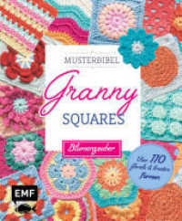 Musterbibel Granny Squares: Blumenzauber : Über 110 florale und kreative Formen für individuelle Häkeldecken und mehr （1. Auflage. 2025. 240 S. 230.00 mm）