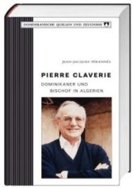 Pierre Claverie : Dominikaner und Bischof in Algerien (Dominikanische Quellen und Zeugnisse .17) （2014. 420 S. 20 cm）