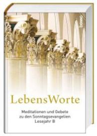 LebensWorte : Meditationen und Gebete zu den Sonntagsevangelien Lesejahr B （Neuausg. 2014. 160 S. 19.5 cm）