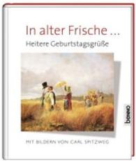 In alter Frische ... : Heitere Geburtstagsgrüße （Neuausg. 2014. 32 S. m. zahlr. farb. Abb. 19 cm）
