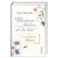 Blumen blühen, wo du bist : Ein poetisches Album （2025. 128 S. durchgehend farbig gestaltet, mit zahlreichen Farbfotos.）